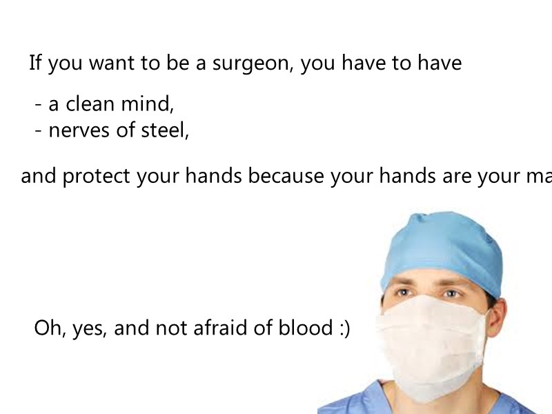 If you want to be a surgeon, you have to have  a clean